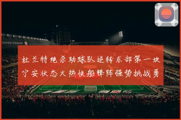 杜兰特绝杀助球队逆转东部第一坎宁安状态火热快船锋阵强势挑战勇士