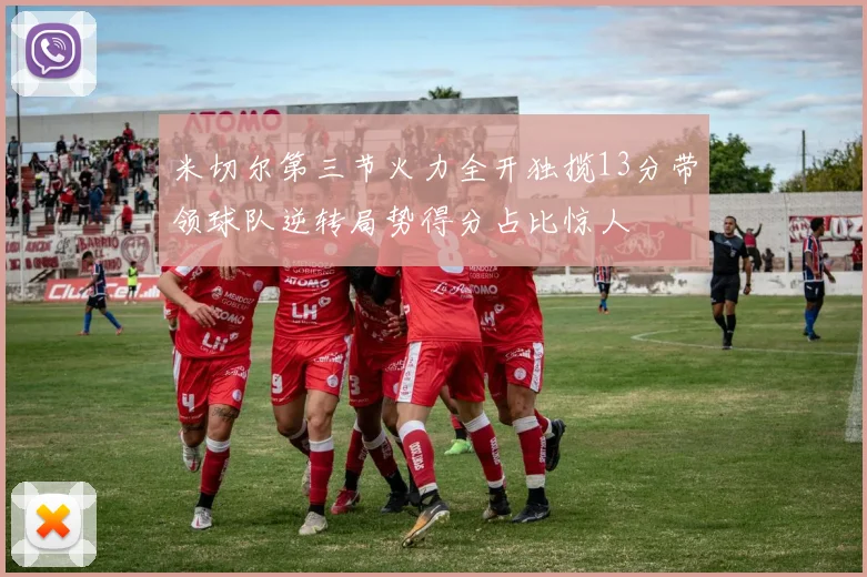 米切尔第三节火力全开独揽13分带领球队逆转局势得分占比惊人