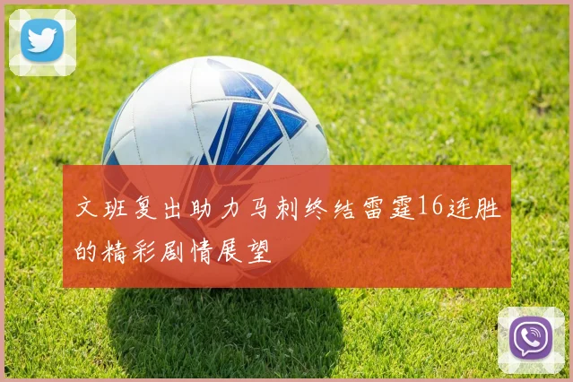 文班复出助力马刺终结雷霆16连胜的精彩剧情展望