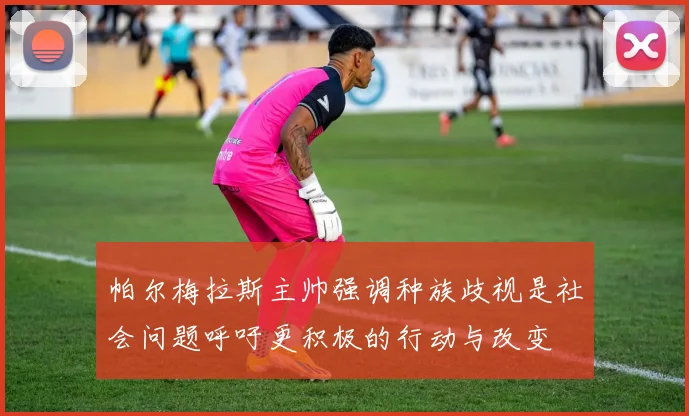 帕尔梅拉斯主帅强调种族歧视是社会问题呼吁更积极的行动与改变