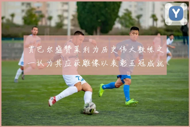 贾巴尔盛赞莱利为历史伟大教练之一认为其应获雕像以表彰五冠成就