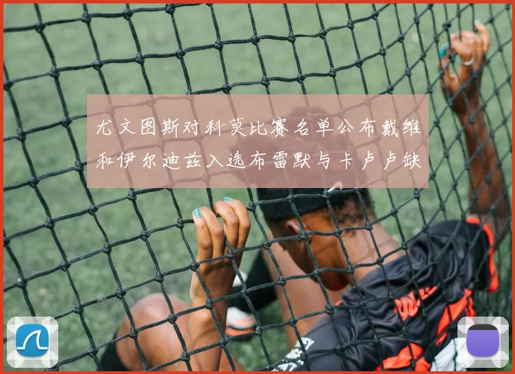 尤文图斯对科莫比赛名单公布戴维和伊尔迪兹入选布雷默与卡卢卢缺席