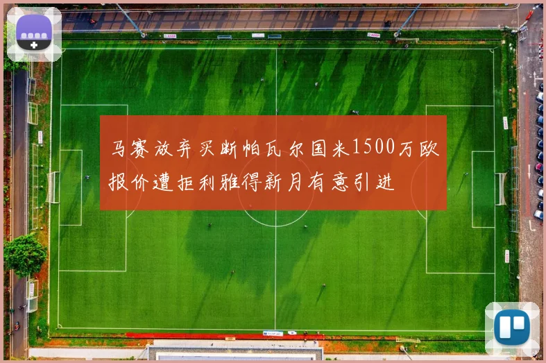 马赛放弃买断帕瓦尔国米1500万欧报价遭拒利雅得新月有意引进