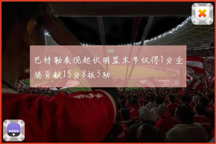 巴特勒表现起伏明显末节仅得1分全场贡献15分8板5助